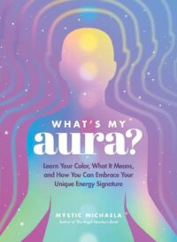 "What's My Aura?: Learn Your Color, What It Means, and How You Can Embrace Your Unique Energy Signature" by Mystic Michaela