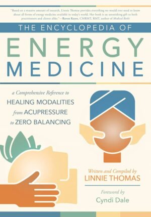 "The Encyclopedia of Energy Medicine: A Comprehensive Reference to Healing Modalities from Acupressure to Zero Balancing" by Linnie Thomas (2023 revised) "The Encyclopedia of Energy Medicine: A Comprehensive Reference to Healing Modalities from Acupressure to Zero Balancing" by Linnie Thomas (2023 revised)