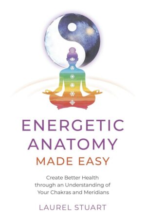 "Energetic Anatomy Made Easy: Create Better Health through an Understanding of Your Chakras and Meridians" by Laurel Stuart "Energetic Anatomy Made Easy: Create Better Health through an Understanding of Your Chakras and Meridians" by Laurel Stuart