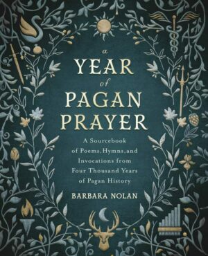 "A Year of Pagan Prayer: A Sourcebook of Poems, Hymns, and Invocations from Four Thousand Years of Pagan History" by Barbara Nolan