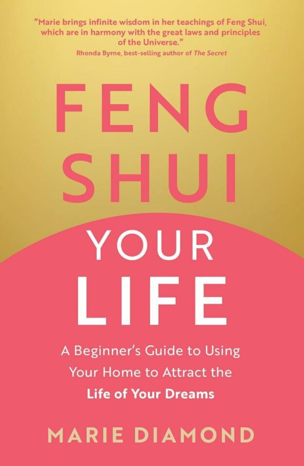 "Feng Shui Your Life: A Beginner’s Guide to Using Your Home to Attract the Life of Your Dreams" by Marie Diamond