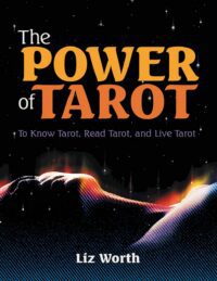 "The Power of Tarot: To Know Tarot, Read Tarot, and Live Tarot" by Liz Worth