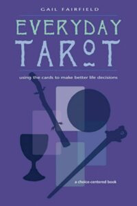 "Everyday Tarot: Using the Cards to Make Better Life Decisions" by Gail Fairfield