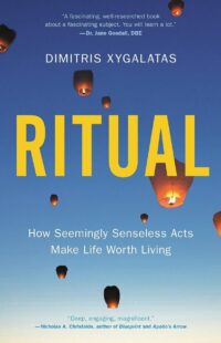 "Ritual: How Seemingly Senseless Acts Make Life Worth Living" by Dimitris Xygalatas