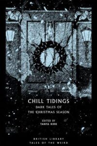 "Chill Tidings: Dark Tales of the Christmas Season" edited by Tanya Kirk