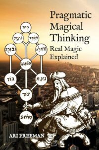 "Pragmatic Magical Thinking: Real Magic Explained" by Ari Freeman