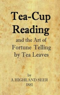"Tea-Cup Reading and the Art of Fortune Telling by Tea Leaves" by A Highland Seer