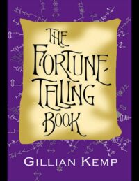 "The Fortune-Telling Book: Reading Crystal Balls, Tea Leaves, Playing Cards and Everyday Omens of Love and Luck" by Gillian Kemp