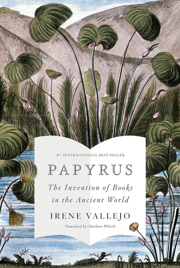 "Papyrus: The Invention of Books in the Ancient World" by Irene Vallejo