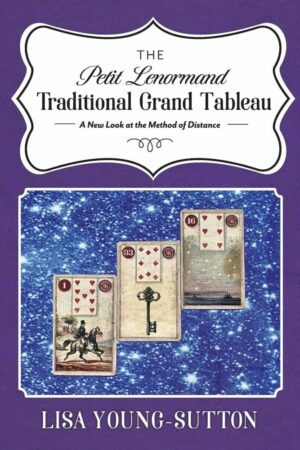 "The Petit Lenormand Traditional Grand Tableau: A New Look at the Method of Distance" by Lisa Young-Sutton "The Petit Lenormand Traditional Grand Tableau: A New Look at the Method of Distance" by Lisa Young-Sutton