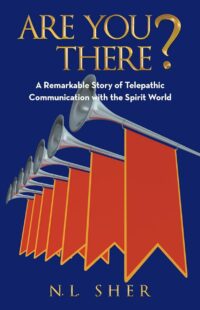 "Are You There?: A Remarkable Story of Telepathic Communication with the Spirit World" by N.L. Sher