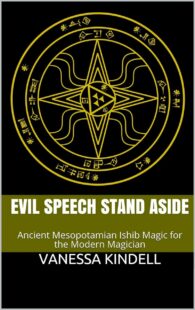 "Evil Speech Stand Aside: Ancient Mesopotamian Ishib Magic for the Modern Magician" by Vanessa Kindell