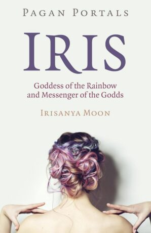 "Iris, Goddess of the Rainbow and Messenger of the Godds" by Irisanya Moon (Pagan Portals) "Iris, Goddess of the Rainbow and Messenger of the Godds" by Irisanya Moon (Pagan Portals)