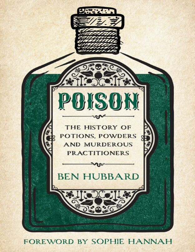 "Poison: The History of Potions, Powders and Murderous Practitioners" by Ben Hubbard