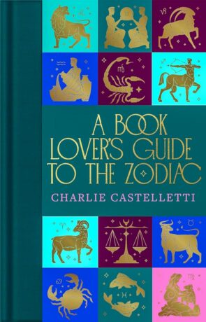 "A Book Lover's Guide to the Zodiac" edited by Charlie Castelletti