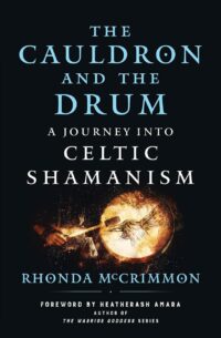 "The Cauldron and the Drum: A Journey into Celtic Shamanism" by Rhonda McCrimmon