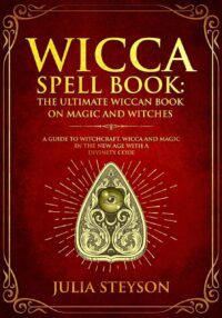 "Wicca Spell Book: The Ultimate Wiccan Book on Magic and Witches" by Julia Steyson