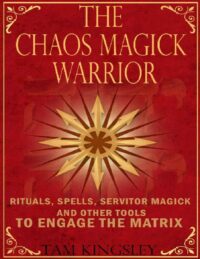 "Become A Chaos Magick Warrior: Rituals, Spells, Servitor Magick and Other Tools" by Oliver Hart