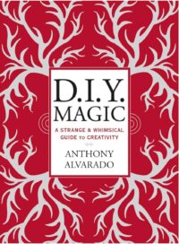 "DIY Magic: A Strange and Whimsical Guide to Creativity" by Anthony Alvarado