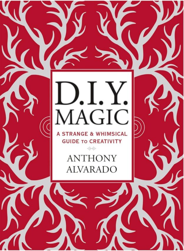 "DIY Magic: A Strange and Whimsical Guide to Creativity" by Anthony Alvarado