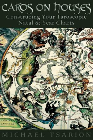 "Cards on Houses: Constructing Your Taroscopic Natal and Year Charts" by Michael Tsarion