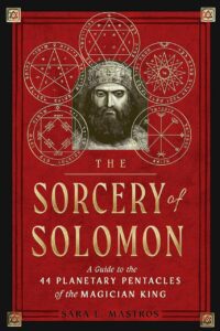 "The Sorcery of Solomon: A Guide to the 44 Planetary Pentacles of the Magician King" by Sara L. Mastros