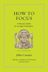 "How to Focus: A Monastic Guide for an Age of Distraction" by John Cassian