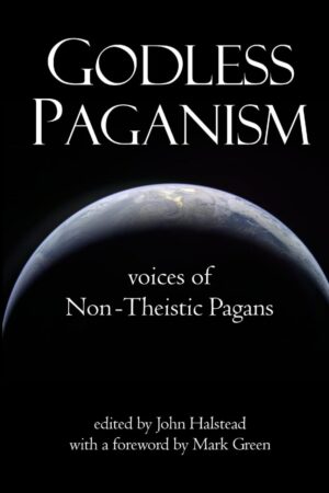 "Godless Paganism: Voices of Non-Theistic Pagans" by John Halstead