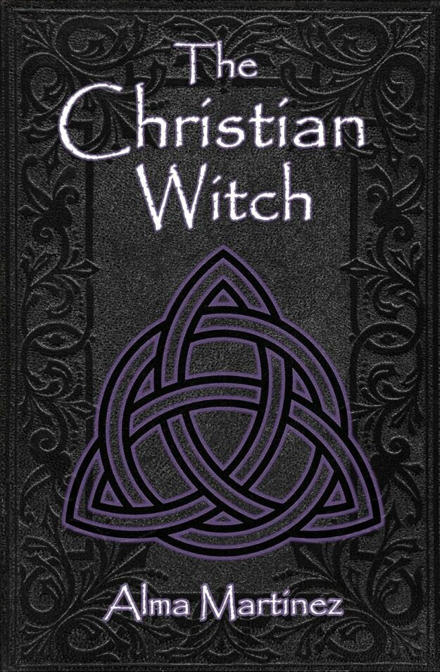 "The Christian Witch: Beginners Guide to Christian Witchcraft and Ritualistic Magic" by Alma Martinez