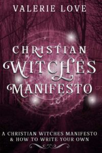 "Christian Witches Manifesto: A Christian Witches Manifesto & How to Write Your Own" by Valerie Love