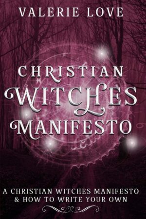 "Christian Witches Manifesto: A Christian Witches Manifesto & How to Write Your Own" by Valerie Love "Christian Witches Manifesto: A Christian Witches Manifesto & How to Write Your Own" by Valerie Love
