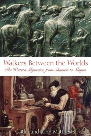 "Walkers Between the Worlds: The Western Mysteries from Shaman to Magus" by Caitlín Matthews and John Matthews "Walkers Between the Worlds: The Western Mysteries from Shaman to Magus" by Caitlín Matthews and John Matthews