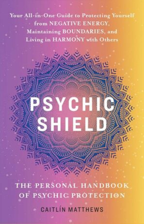 "Psychic Shield: The Personal Handbook of Psychic Protection" by Caitlín Matthews