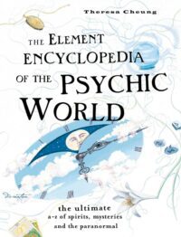 "The Element Encyclopedia of the Psychic World: The Ultimate A–Z of Spirits, Mysteries and the Paranormal" by Theresa Cheung
