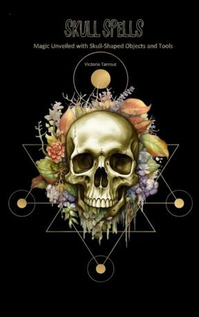 "Skull Spells: Magic Unveiled with Skull-Shaped Objects and Tools" by Victoria Tarrout