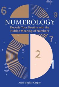 "Numerology: A Guide to Decoding Your Destiny with the Hidden Meaning of Numbers" by Anne-Sophie Casper