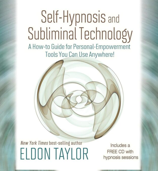 "Self-Hypnosis and Subliminal Technology: A How-to Guide for Personal-Empowerment Tools You Can Use Anywhere" by Eldon Taylor