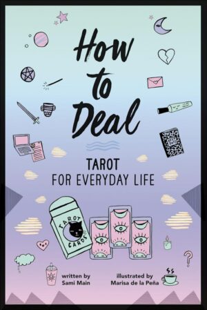 "How to Deal: Tarot for Everyday Life" by Sami Main "How to Deal: Tarot for Everyday Life" by Sami Main