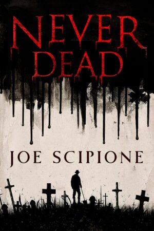 "Never Dead: A Novel" by Joe Scipione "Never Dead: A Novel" by Joe Scipione