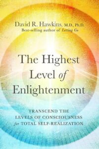 "The Highest Level of Enlightenment: Transcend the Levels of Consciousness for Total Self-Realization" by David R. Hawkins