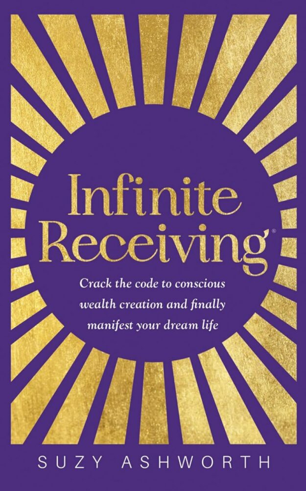 "Infinite Receiving: Crack the Code to Conscious Wealth Creation and Finally Manifest Your Dream Life" by Suzy Ashworth