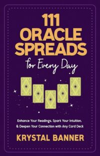 "111 Oracle Spreads for Every Day: Enhance Your Readings, Spark Your Intuition, & Deepen Your Connection with Any Card Deck" by Krystal Banner