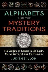 "Alphabets and the Mystery Traditions: The Origins of Letters in the Earth, the Underworld, and the Heavens" by Judith Dillon
