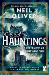 "Hauntings: A Book of Ghosts and Where to Find Them Across 25 Eerie British Locations" by Neil Oliver