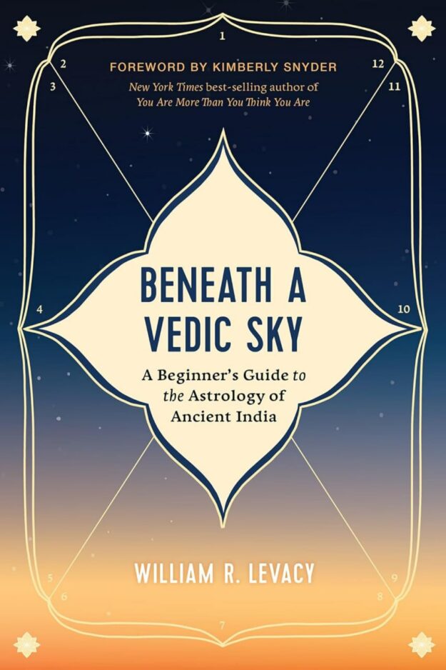 "Beneath a Vedic Sky: A Beginner's Guide to the Astrology of Ancient India" by William R. Levacy (2023 edition)