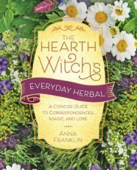 "The Hearth Witch's Everyday Herbal: A Concise Guide to Correspondences, Magic, and Lore" by Anna Franklin