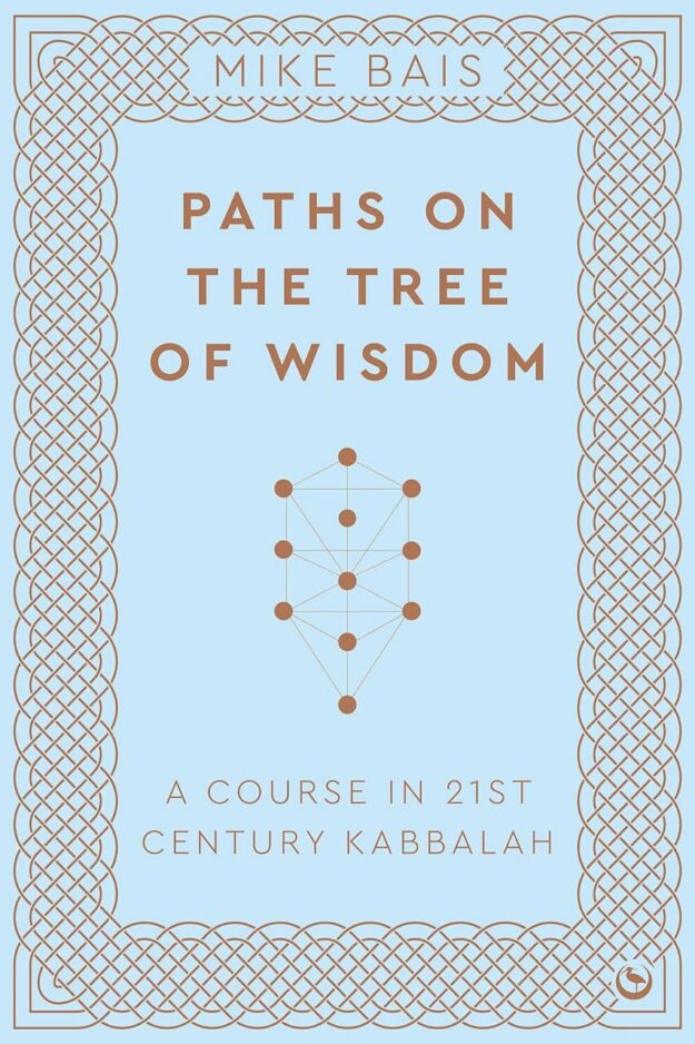"Paths on the Tree of Wisdom: A Course in 21st Century Kabbalah" by Mike Bais