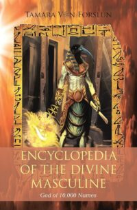 "Encyclopaedia of the the Divine Masculine: God of 10,000 Names" by Tamara Von Forslun