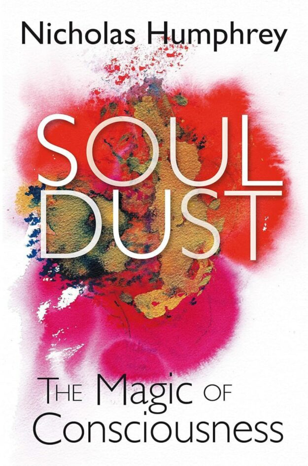 "Soul Dust: The Magic of Consciousness" by Nicholas Humphrey