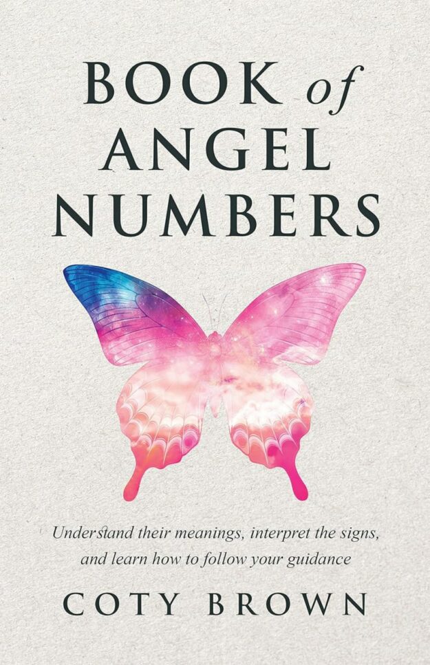 "Book of Angel Numbers: Understand Their Meanings, Interpret the Signs, and Learn How to Follow Your Guidance" by Coty Brown